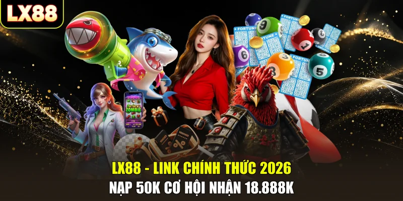 LX88 ⭐ Link Chính Thức 2026| Nạp 50k Cơ Hội Nhận 18.888k